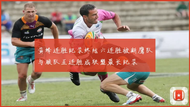 黄蜂连胜纪录终结六连胜被断鹰队与狼队五连胜成联盟最长纪录