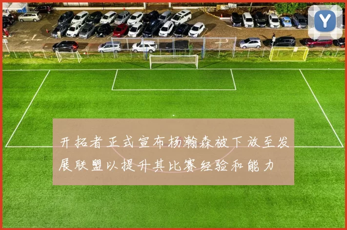 开拓者正式宣布杨瀚森被下放至发展联盟以提升其比赛经验和能力